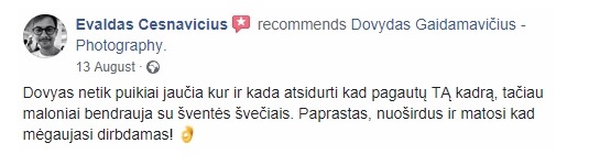 evaldas ivertinimas Evaldas Česnavičius: Dovyas netik puikiai jaučia kur ir kada atsidurti kad pagautų TĄ kadrą, tačiau maloniai bendrauja su šventės švečiais. Paprastas, nuoširdus ir matosi kad mėgaujasi dirbdamas!
